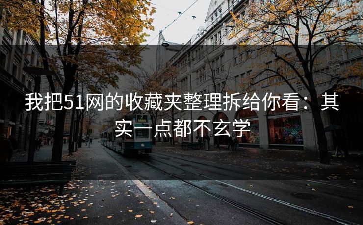 我把51网的收藏夹整理拆给你看:其实一点都不玄学